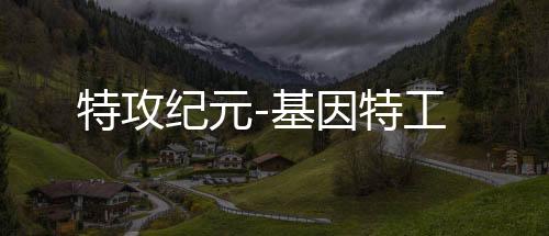 特攻纪元-基因特工