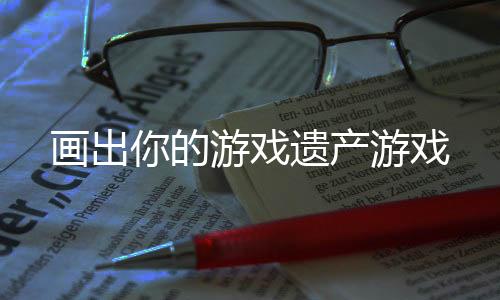 画出你的游戏遗产游戏