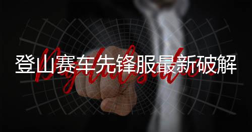登山赛车先锋服最新破解版