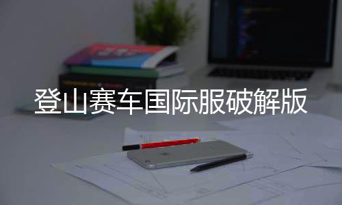 登山赛车国际服破解版