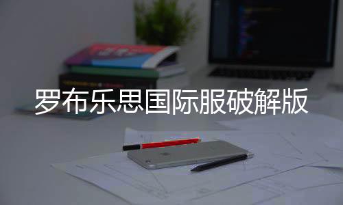 罗布乐思国际服破解版