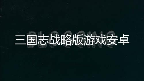 三国志战略版游戏安卓