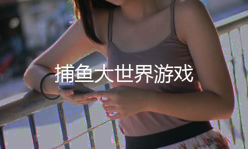 捕鱼大世界游戏