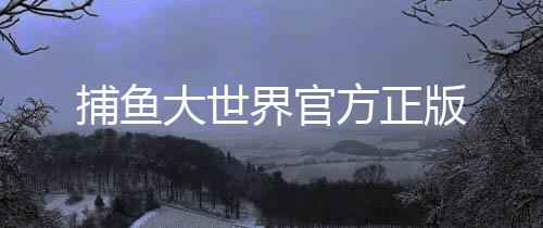 捕鱼大世界官方正版