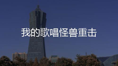我的歌唱怪兽重击