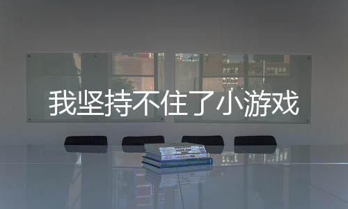 我坚持不住了小游戏