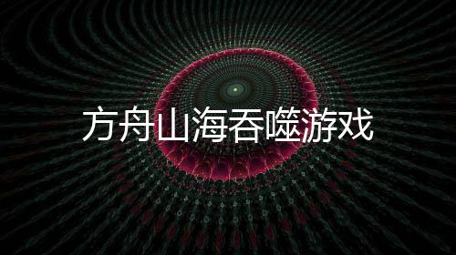 方舟山海吞噬游戏
