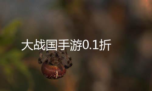 大战国手游0.1折