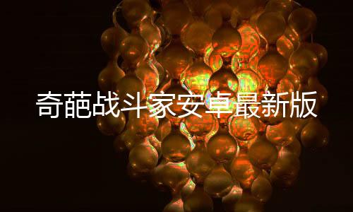 奇葩战斗家安卓最新版