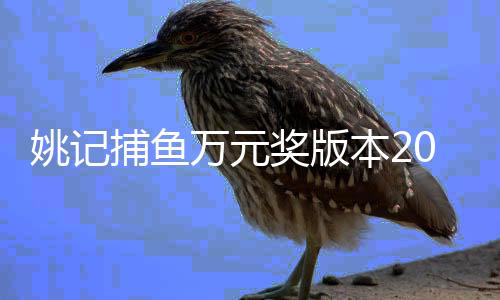 姚记捕鱼万元奖版本2024