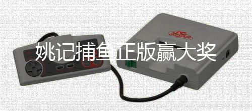 姚记捕鱼正版赢大奖