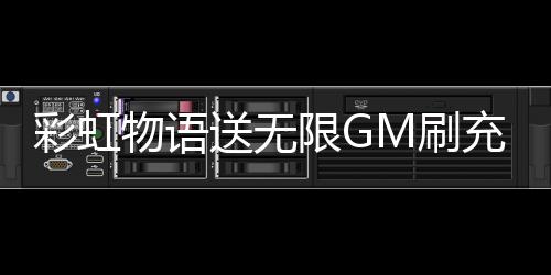 彩虹物语送无限GM刷充