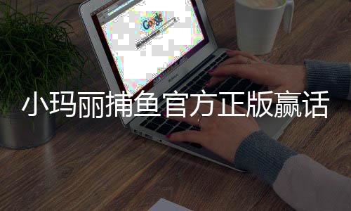 小玛丽捕鱼官方正版赢话费