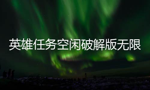 英雄任务空闲破解版无限金币钻石
