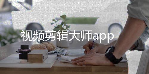 视频剪辑大师app