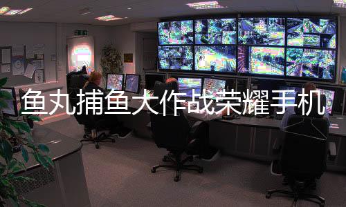 鱼丸捕鱼大作战荣耀手机版