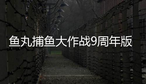 鱼丸捕鱼大作战9周年版(附兑换码)