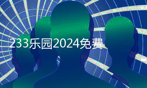 233乐园2024免费下载233小游戏